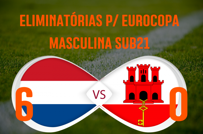  Holanda Sub21 goleia Gibraltar e fica muito próximo de vaga na Eurocopa Sub21